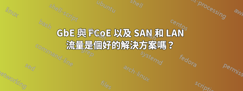 10GbE 與 FCoE 以及 SAN 和 LAN 流量是個好的解決方案嗎？