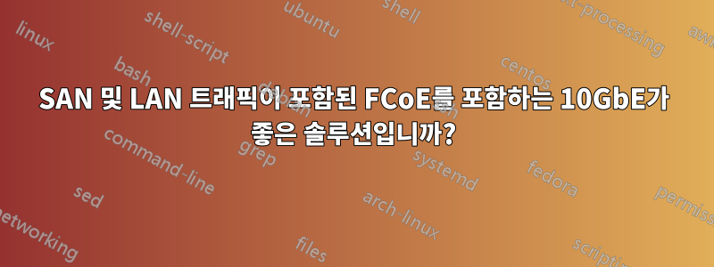 SAN 및 LAN 트래픽이 포함된 FCoE를 포함하는 10GbE가 좋은 솔루션입니까?