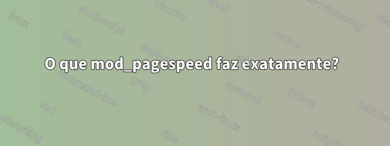 O que mod_pagespeed faz exatamente? 