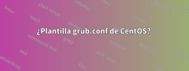 ¿Plantilla grub.conf de CentOS?