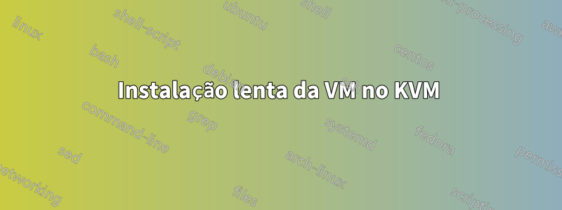 Instalação lenta da VM no KVM