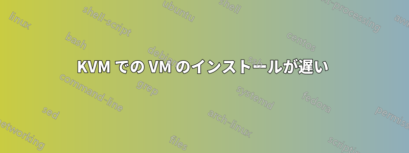 KVM での VM のインストールが遅い