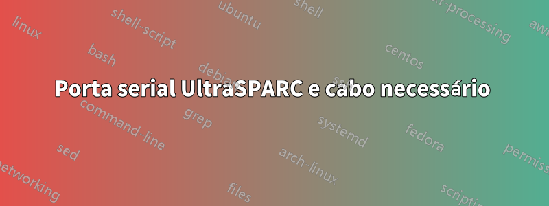 Porta serial UltraSPARC e cabo necessário