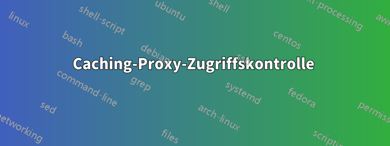 Caching-Proxy-Zugriffskontrolle