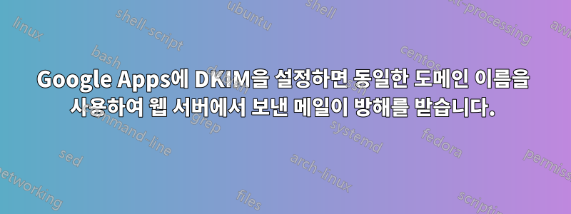 Google Apps에 DKIM을 설정하면 동일한 도메인 이름을 사용하여 웹 서버에서 보낸 메일이 방해를 받습니다.