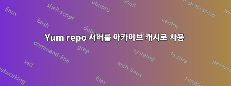 Yum repo 서버를 아카이브 캐시로 사용