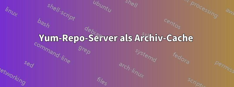 Yum-Repo-Server als Archiv-Cache