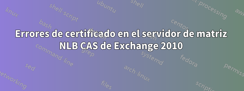Errores de certificado en el servidor de matriz NLB CAS de Exchange 2010
