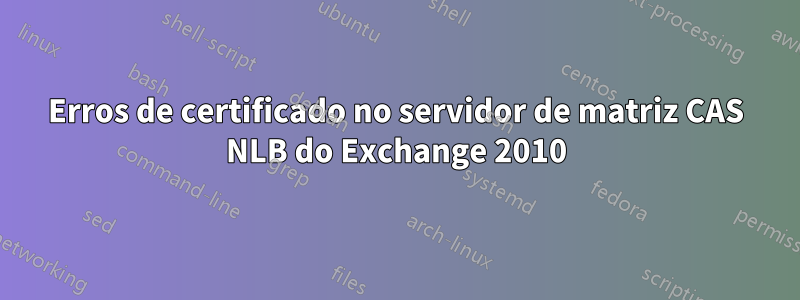 Erros de certificado no servidor de matriz CAS NLB do Exchange 2010