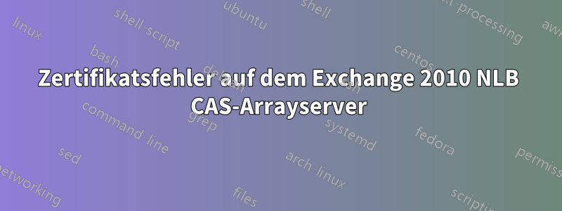 Zertifikatsfehler auf dem Exchange 2010 NLB CAS-Arrayserver