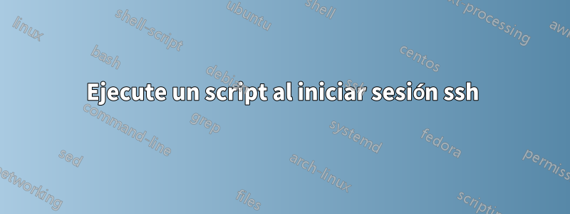 Ejecute un script al iniciar sesión ssh