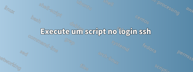 Execute um script no login ssh