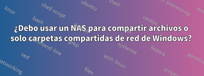 ¿Debo usar un NAS para compartir archivos o solo carpetas compartidas de red de Windows?