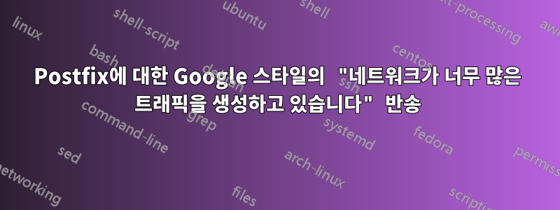 Postfix에 대한 Google 스타일의 "네트워크가 너무 많은 트래픽을 생성하고 있습니다" 반송