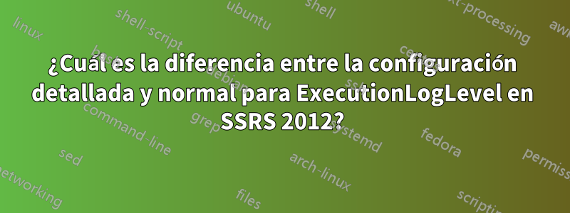 ¿Cuál es la diferencia entre la configuración detallada y normal para ExecutionLogLevel en SSRS 2012?