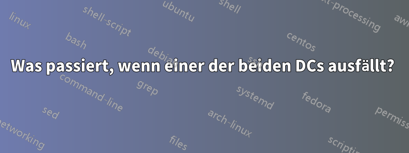 Was passiert, wenn einer der beiden DCs ausfällt?