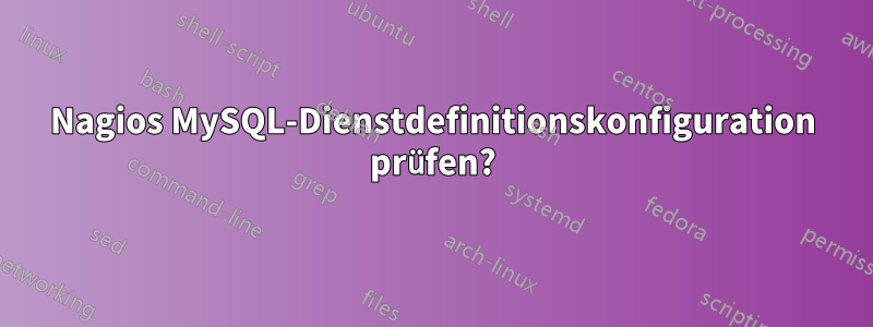 Nagios MySQL-Dienstdefinitionskonfiguration prüfen?