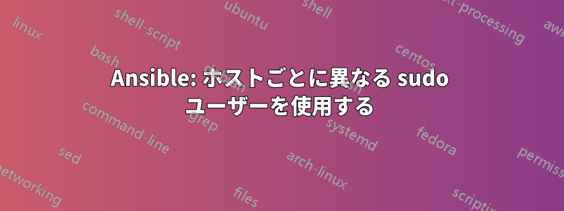 Ansible: ホストごとに異なる sudo ユーザーを使用する