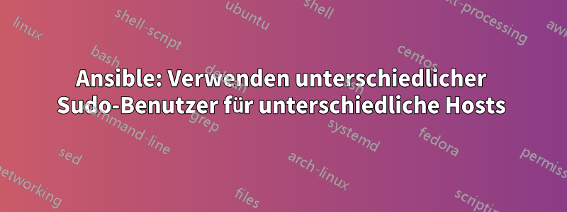 Ansible: Verwenden unterschiedlicher Sudo-Benutzer für unterschiedliche Hosts