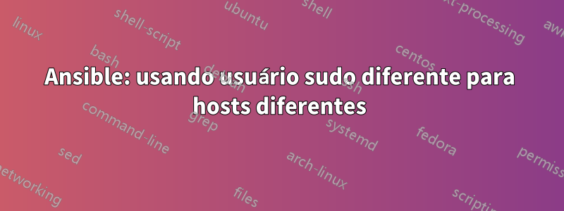 Ansible: usando usuário sudo diferente para hosts diferentes