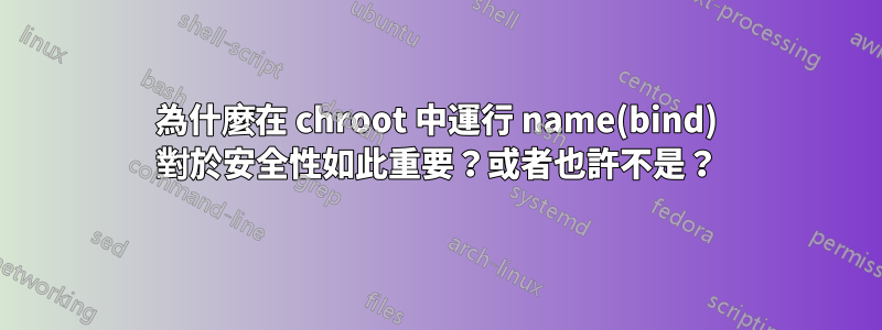 為什麼在 chroot 中運行 name(bind) 對於安全性如此重要？或者也許不是？