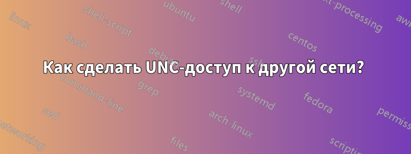 Как сделать UNC-доступ к другой сети?
