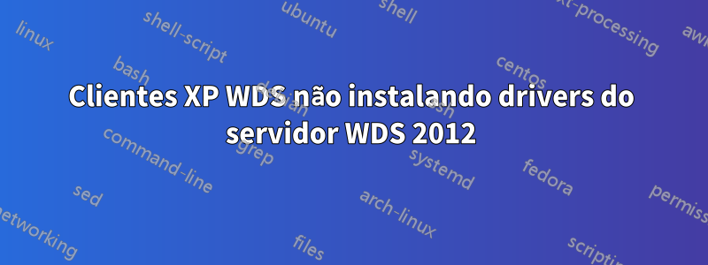 Clientes XP WDS não instalando drivers do servidor WDS 2012