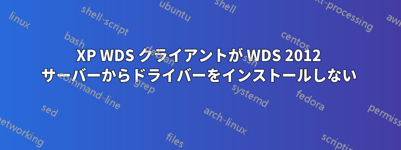 XP WDS クライアントが WDS 2012 サーバーからドライバーをインストールしない