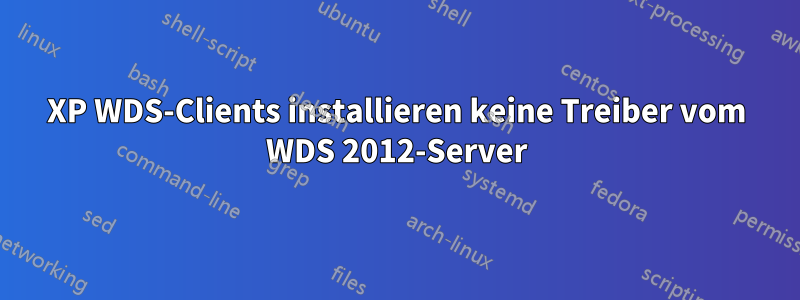 XP WDS-Clients installieren keine Treiber vom WDS 2012-Server