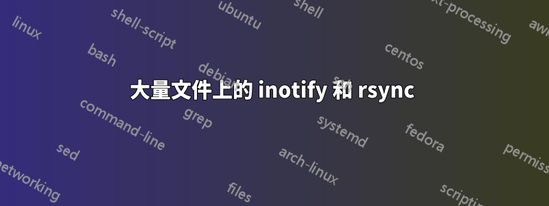 大量文件上的 inotify 和 rsync