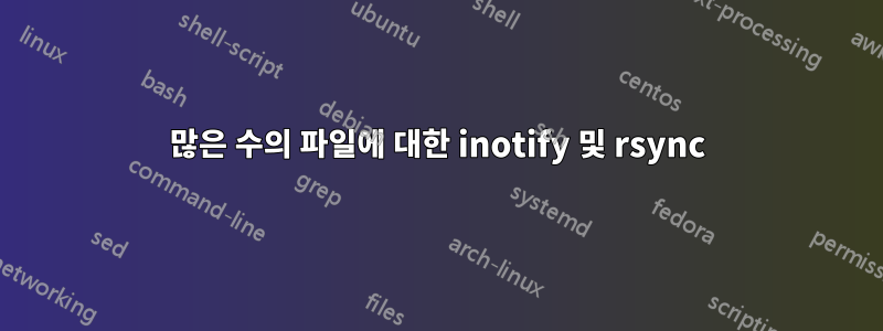 많은 수의 파일에 대한 inotify 및 rsync