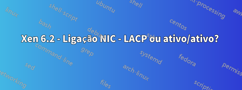 Xen 6.2 - Ligação NIC - LACP ou ativo/ativo?