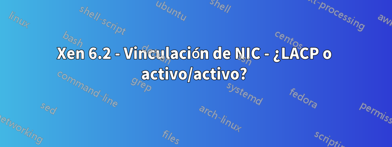 Xen 6.2 - Vinculación de NIC - ¿LACP o activo/activo?