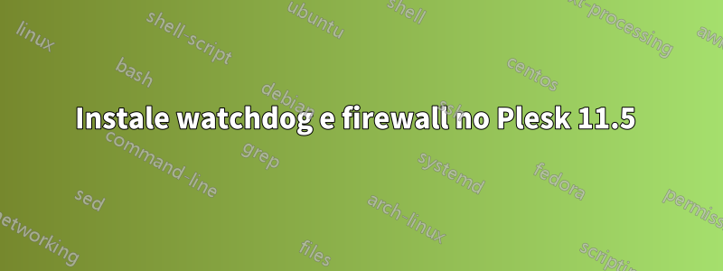 Instale watchdog e firewall no Plesk 11.5 
