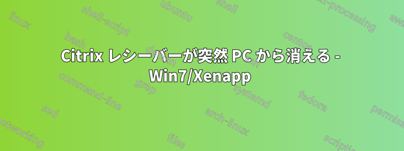 Citrix レシーバーが突然 PC から消える - Win7/Xenapp