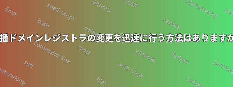 伝播ドメインレジストラの変更を迅速に行う方法はありますか?