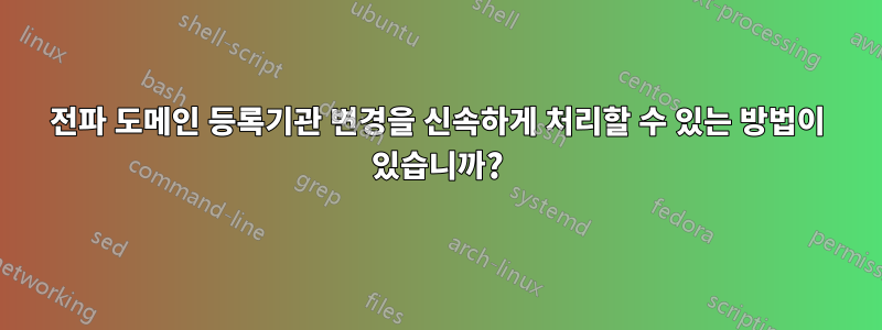 전파 도메인 등록기관 변경을 신속하게 처리할 수 있는 방법이 있습니까?