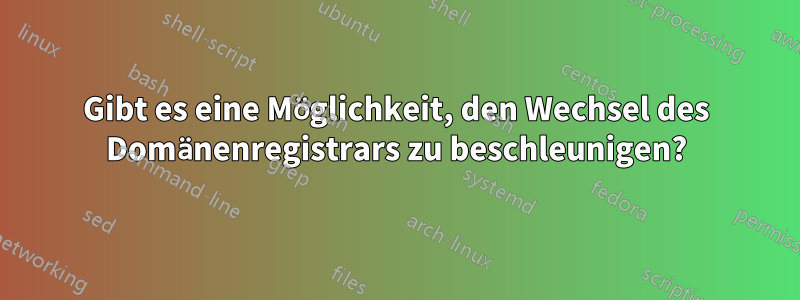 Gibt es eine Möglichkeit, den Wechsel des Domänenregistrars zu beschleunigen?