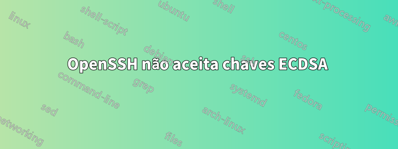 OpenSSH não aceita chaves ECDSA