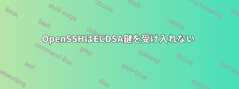 OpenSSHはECDSA鍵を受け入れない