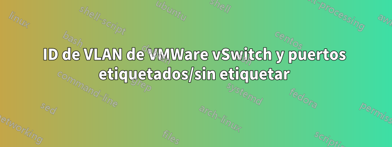 ID de VLAN de VMWare vSwitch y puertos etiquetados/sin etiquetar