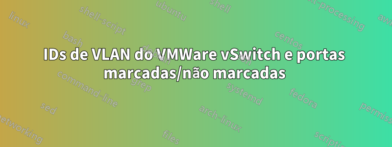 IDs de VLAN do VMWare vSwitch e portas marcadas/não marcadas