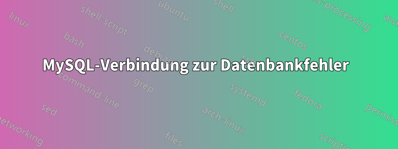 MySQL-Verbindung zur Datenbankfehler 