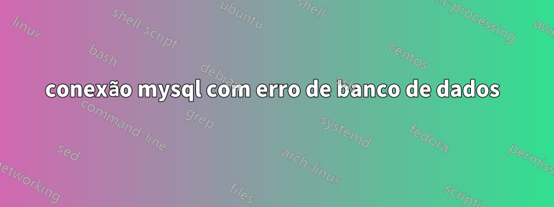 conexão mysql com erro de banco de dados 
