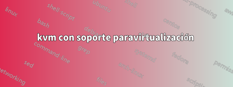 kvm con soporte paravirtualización