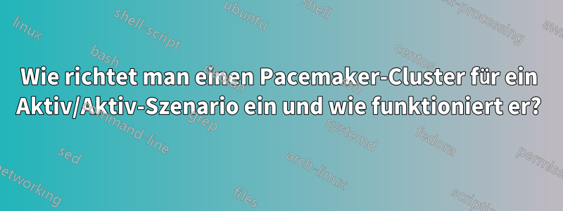 Wie richtet man einen Pacemaker-Cluster für ein Aktiv/Aktiv-Szenario ein und wie funktioniert er?