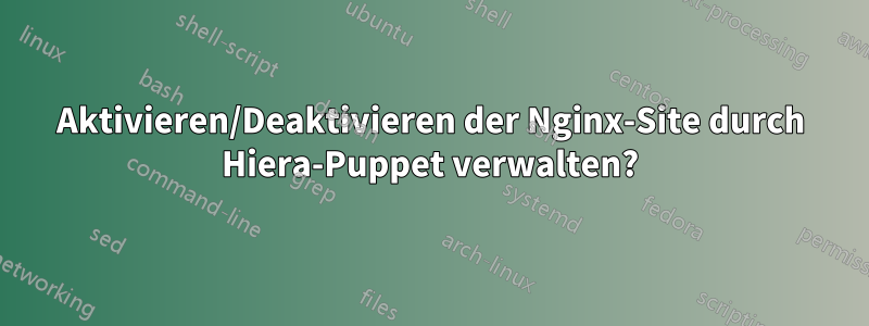 Aktivieren/Deaktivieren der Nginx-Site durch Hiera-Puppet verwalten?