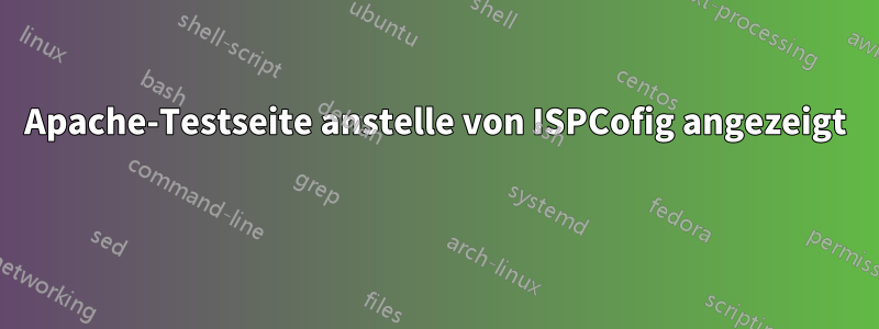 Apache-Testseite anstelle von ISPCofig angezeigt 