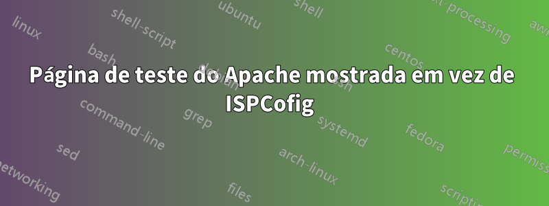 Página de teste do Apache mostrada em vez de ISPCofig 