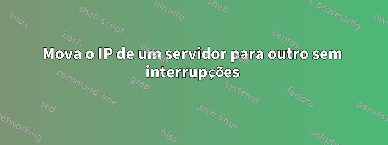 Mova o IP de um servidor para outro sem interrupções